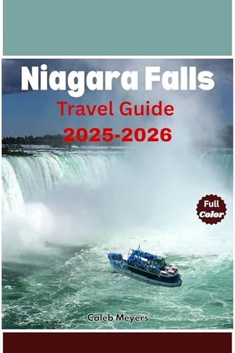 Niagara Falls Travel Guide 2025-2026: The Complete Experience of Breathtaking Sights, Exciting Adventures