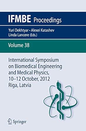 International Symposium on Biomedical Engineering and Medical Physics, 10-12 October, 2012, Riga, Latvia: 38 2013th Edition book cover