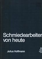 Schmiedearbeiten von heute: 272 Beispiele von Gelandern, Turen, Garten- und Einfahrtstoren, raumtrennenden Gittern, Fenstergittern, offenen Kaminen ... Schildern, Schriften usw (German Edition) 3873460823 Book Cover