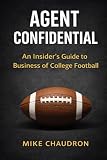 AGENT CONFIDENTIAL: AN INSIDER'S GUIDE TO THE BUSINESS OF COLLEGE FOOTBALL
