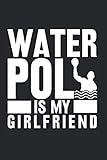  Water Polo Is My Girlfriend  Wasser Polo Trainings Notizen: Notizbuch A5 120 Seiten liniert