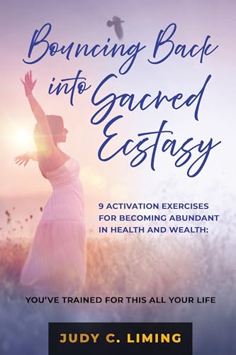 Bouncing Back into Sacred Ecstasy: 9 Activation Exercises for Becoming Abundant in Health and Wealth