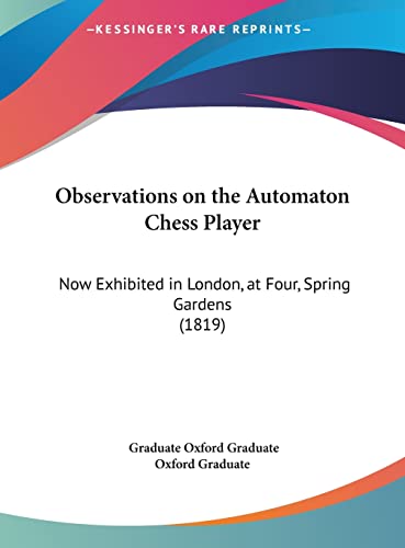 Observations on the Automaton Chess Player: Now Exhibited in London, at Four, Spring Gardens (1819)