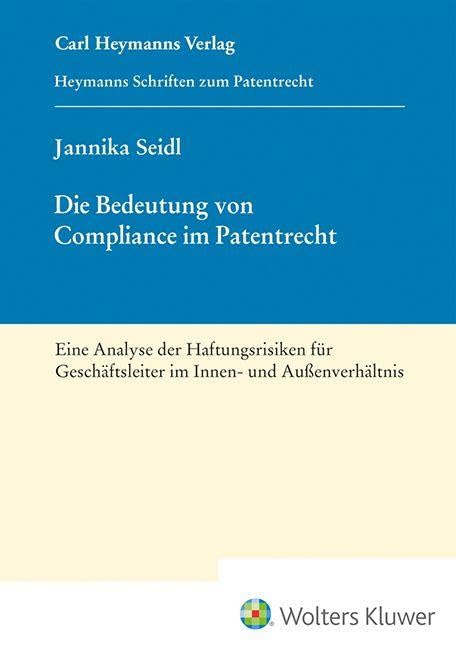 Die Bedeutung von Compliance im Patentrecht (HSP 28): Eine Analyse der Haftungsrisiken für Geschäftsleiter im Innen- und Außenverhältnis (Heymanns Schriften zum Patentrecht)