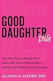 Good Daughtering: The Work You’ve Always Done, the Credit You’ve Never Gotten, and How to Finally Feel Like Enough