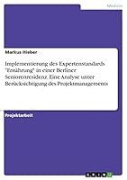 Implementierung des Expertenstandards Ern�hrung in einer Berliner Seniorenresidenz. Eine Analyse unter Ber�cksichtigung des Projektmanagements 3668031088 Book Cover