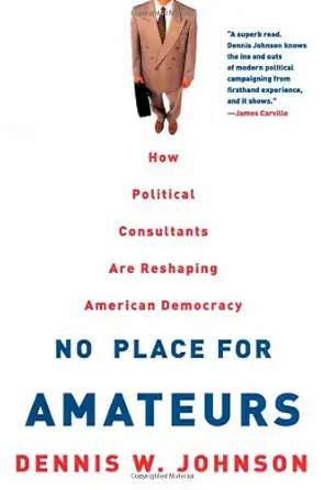 No Place for Amateurs: How Political Consultants are Reshaping American Democracy book cover