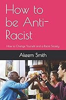 How to be Anti-Racist: How to Change Yourself and a Racist Society B08DPV6F9F Book Cover