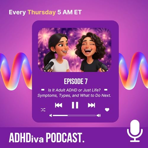 E7: Is It Adult ADHD or Just Life? Symptoms, Types, and What to Do Next.
