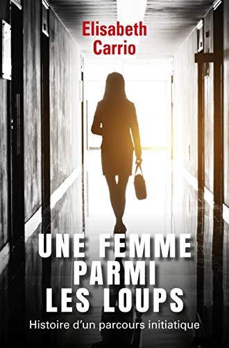 Télécharger Une femme parmi les loups: Histoire d'un parcours initiatique Francais PDF