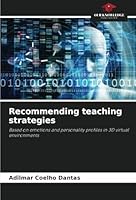 Recommending teaching strategies: Based on emotions and personality profiles in 3D virtual environments 6208814642 Book Cover