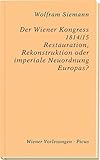  Der Wiener Kongress 1814/15: Restauration, Rekonstruktion oder imperiale Neuordnung Europas? (Wiener Vorlesungen)