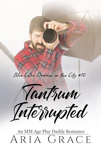Tantrum Interrupted: An MM Age Play Daddy Romance (Blue Collar Daddies in the City Book 10)