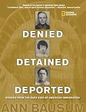 Denied, Detained, Deported: Stories from the Dark Side of American Immigration