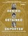 Denied, Detained, Deported: Stories from the Dark Side of American Immigration