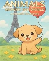 Animals Around the World: A Fun Coloring Book for Ages 1-10 with Cute Animals Visiting Famous Landmarks: Age 1-10 B0F6C4JY7Z Book Cover