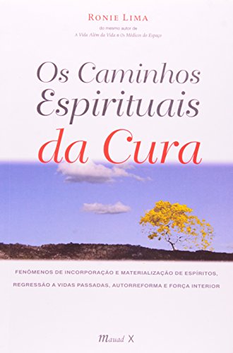 Os caminhos espirituais da cura: fenômenos de incorporação e materialização de espíritos, regressão à vidas passadas, autorreforma e força interior