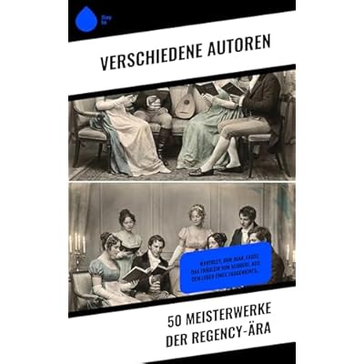 50 Meisterwerke der Regency-&Auml;ra: Waverley, Don Juan, Faust, Das Fr&auml;ulein von Scuderi, Aus dem Leben eines Taugenichts&hellip;