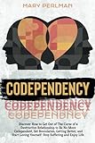 Codependency: Discover How To Get Out Of The Curse Of A Destructive Relationship To Be No More Codependent, Set Boundaries, Getting Better, and Start Loving Yourself. Stop Suffering and Enjoy Life