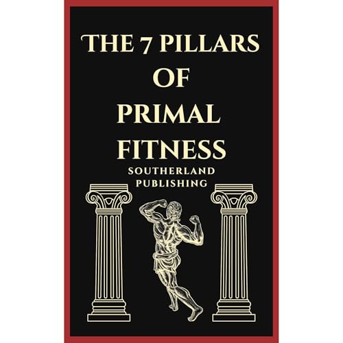 The Seven Pillars of Primal Fitness: Rebuild Strength, Mobility, and Endurance Using Timeless Movement and Survival-Based Training Me by Southerland Publishing episode artwork