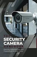 The Security Camera Handbook: Planning, Implementation, and Preparedness for a Safe Home (Security Handbooks) B0DFXYXWC9 Book Cover