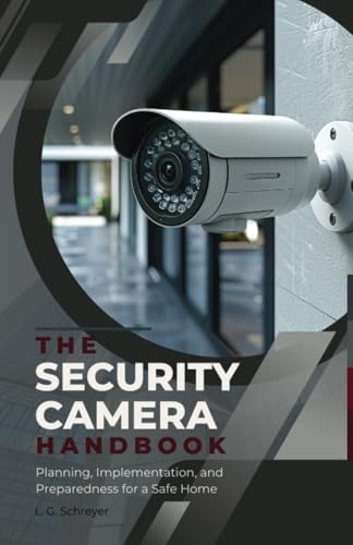 The Security Camera Handbook: Planning, Implementation, and Preparedness for a Safe Home (Security Handbooks)