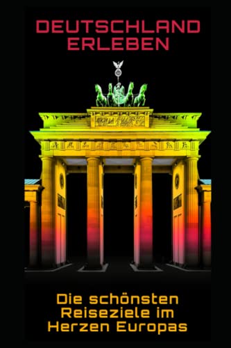 Deutschland erleben: Die schönsten Reiseziele im Herzen Europas (German Edition)