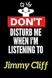  Don\'t Disturb Me When I\'m Listening To Jimmy Cliff: Lined Journal Notebook Birthday Gift for Jimmy Cliff Lovers: (Composition Book Journal) (6x 9 inches)