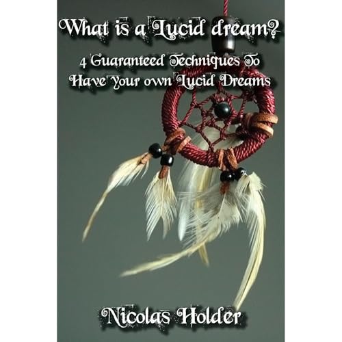 How To Have a Lucid dream? - 4 Guaranteed Techniques To Have Your Own Lucid Dreams - Special Edition Audiobook By Nicolas Hol
