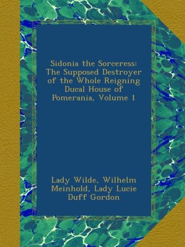 Sidonia the Sorceress: The Supposed Destroyer of the Whole Reigning Ducal House of Pomerania, Volume 1
