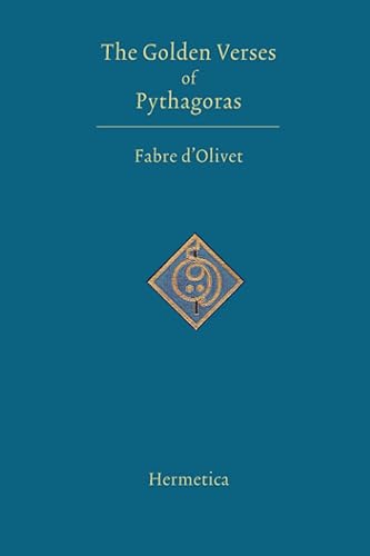 The Golden Verses of Pythagoras: Preceded by a Discourse upon the Essence of Poetry Among the Principal Peoples of the Earth