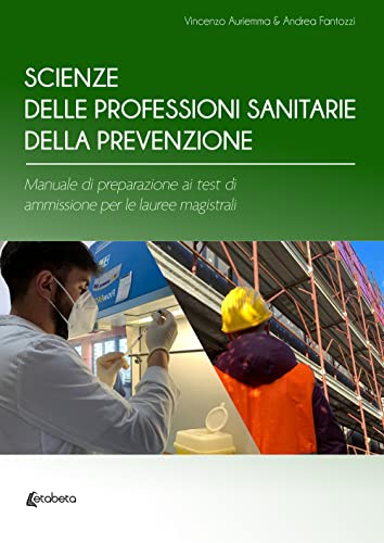  Scienze delle professioni sanitarie della prevenzione. Manuale di preparazione ai test di ammissione per le lauree magistrali