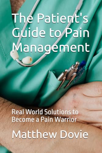 The Patient's Guide to Pain Management: Real World Solutions to Become a Pain Warrior