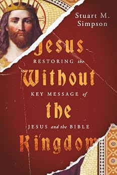 Jesus Without the Kingdom: Restoring the Key Message of Jesus and the Bible