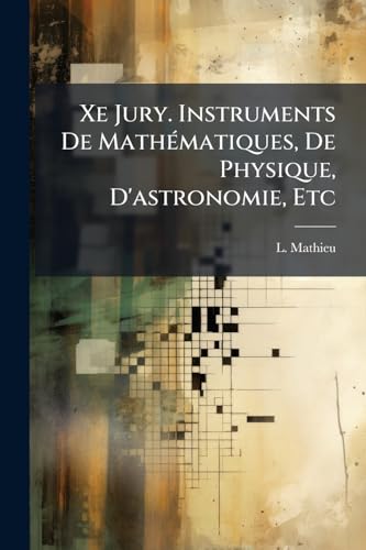 Xe Jury. Instruments De Mathématiques, De Physique, D'astronomie, Etc (French Edition)