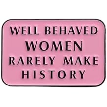 Enamel Pin,Well Behaved Women Rarely Make History Lapel Pin,Feminist Statement Badge Empowerment Brooch Woman Right Statement Jewelry Gift for Girl Women Teens Inspirational DIY Decor