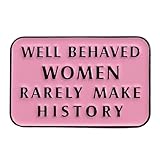 Leraverppy Enamel Pin,Well Behaved Women Rarely Make History Lapel Pin,Feminist Statement Badge Empowerment Brooch Woman Right Statement Jewelry Gift for Girl Women Teens Inspirational DIY Decor