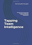 Tapping Team Intelligence: Exercises that connect team members, engage their creativity and foster collaboration!