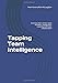 Tapping Team Intelligence: Exercises that connect team members, engage their creativity and foster collaboration!