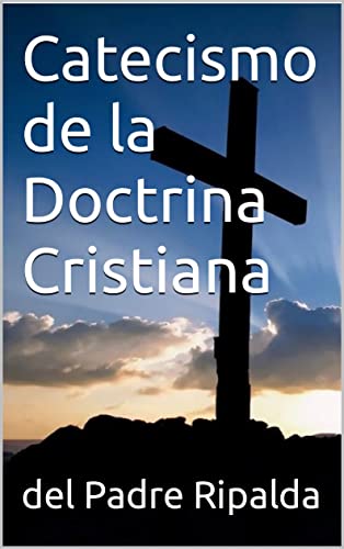 Catecismo de la Doctrina Cristiana: del Padre Ripalda (Spanish Edition)