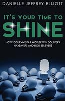 It's Your Time To Shine: How To Survive In A World With Doubters, Naysayers and Non-Believers 1533305684 Book Cover
