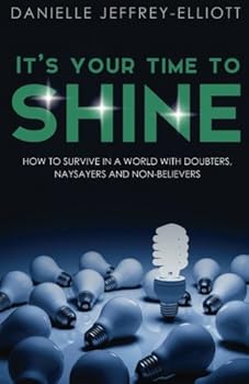Paperback It's Your Time To Shine: How To Survive In A World With Doubters, Naysayers and Non-Believers Book