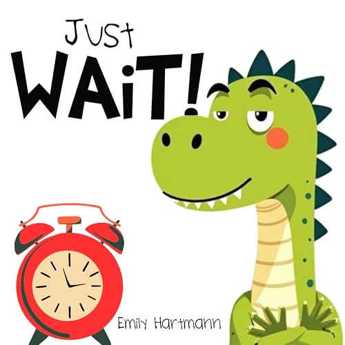 Just Wait!: Children’s Book about Patience, Emotions and Big Feelings for Kids, Preschool and Kindergarten, Ages 2-6 (Dinosaur Social Skills 1)