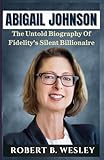 ABIGAIL JOHNSON: The Untold Biography Of Fidelity’s Silent Billionaire
