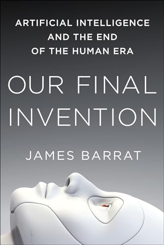 Our Final Invention: Artificial Intelligence and the End of the Human Era