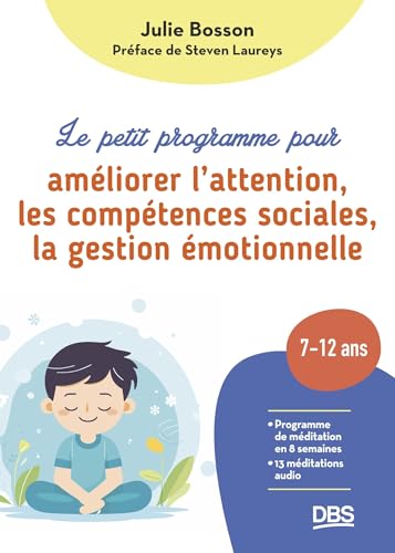 Le petit programme pour améliorer l'attention, les compétences sociales, la gestion émotionnelle: Programme de méditation en 8 semaines, 13 méditations audio