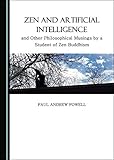Zen and Artificial Intelligence, and Other Philosophical Musings by a Student of Zen Buddhism