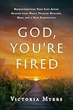 God, You're Fired: Reconstructing Your Life After Suicide Loss While Finding Healing, Hope And A New Perspective