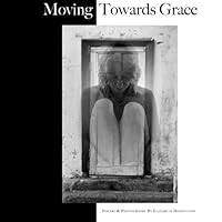 Moving Towards Grace: Poetry and Photography by Elizabeth Hoisington 1530499097 Book Cover