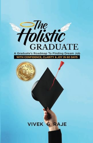 The Holistic Graduate: A Graduate’s Roadmap To Finding Dream Job With Confidence, Clarity And Joy In 60 Days